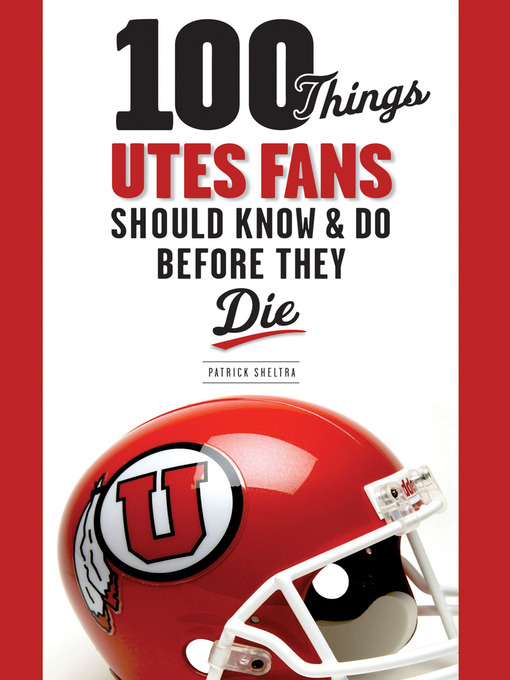 Title details for 100 Things Utes Fans Should Know & Do Before They Die by Patrick Sheltra - Available